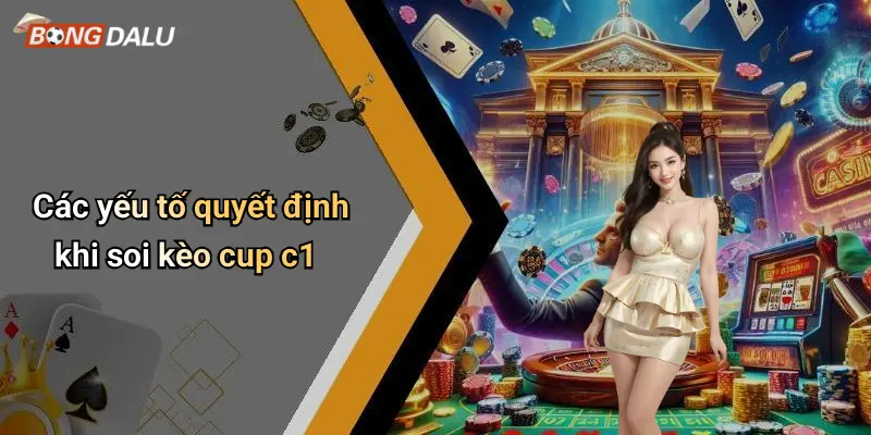 Các yếu tố quyết định khi soi kèo cup c1