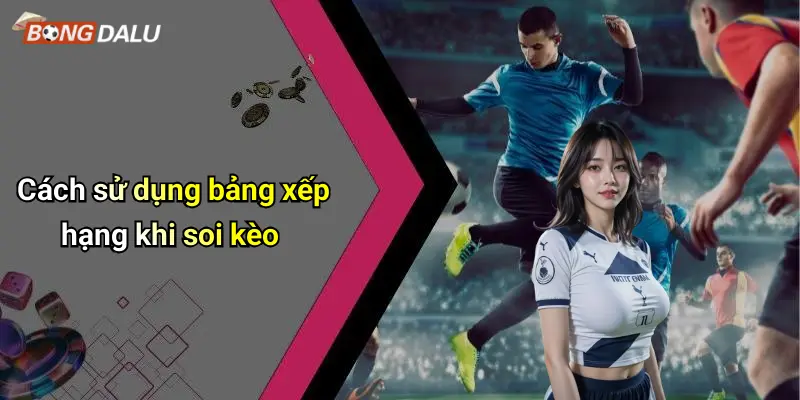 Cách sử dụng bảng xếp hạng khi soi kèo