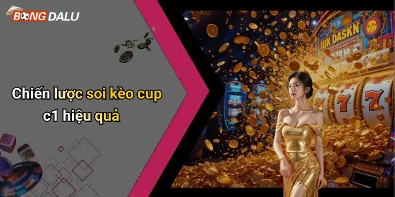 Chiến lược soi kèo cup c1 hiệu quả