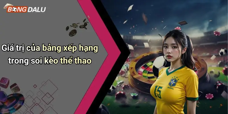 Giá trị của bảng xếp hạng trong soi kèo thể thao
