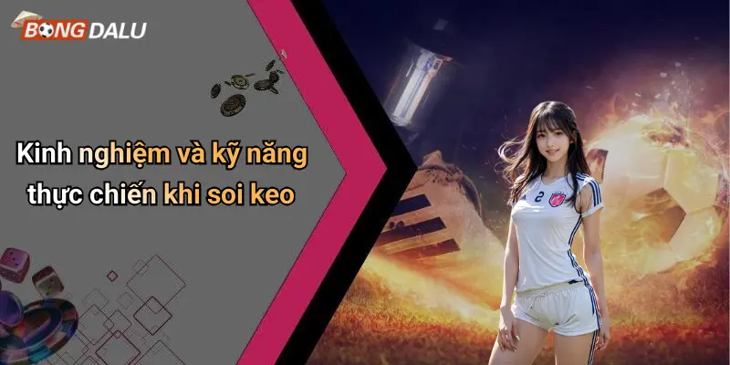 Kinh nghiệm và kỹ năng thực chiến khi soi keo