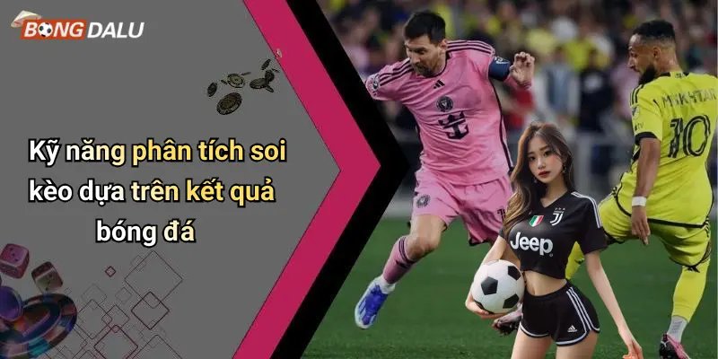 Kỹ năng phân tích soi kèo dựa trên kết quả bóng đá