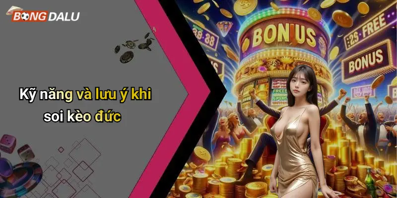 Kỹ năng và lưu ý khi soi kèo đức