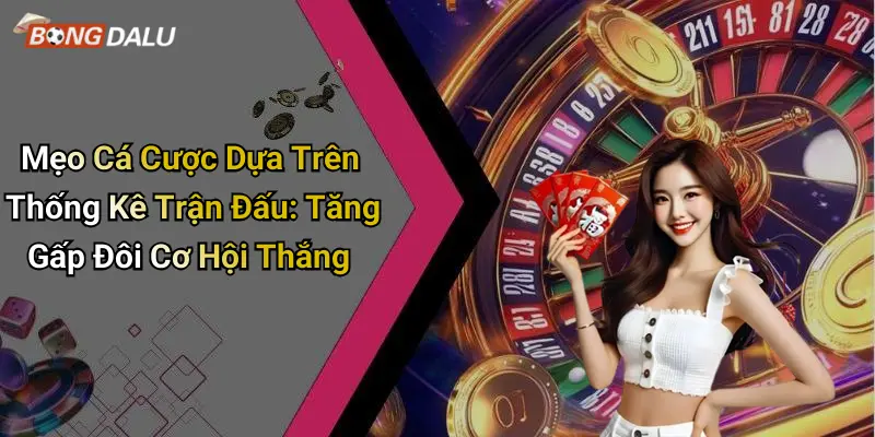 Mẹo Cá Cược Dựa Trên Thống Kê Trận Đấu: Tăng Gấp Đôi Cơ Hội Thắng