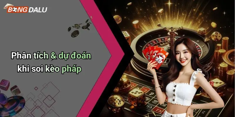 Phân tích & dự đoán khi soi kèo pháp