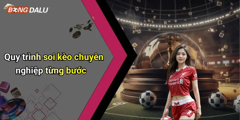 Quy trình soi kèo chuyên nghiệp từng bước