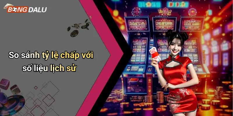 So sánh tỷ lệ chấp với số liệu lịch sử