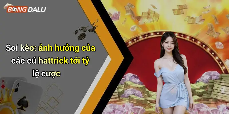 Soi kèo: ảnh hưởng của các cú hattrick tới tỷ lệ cược