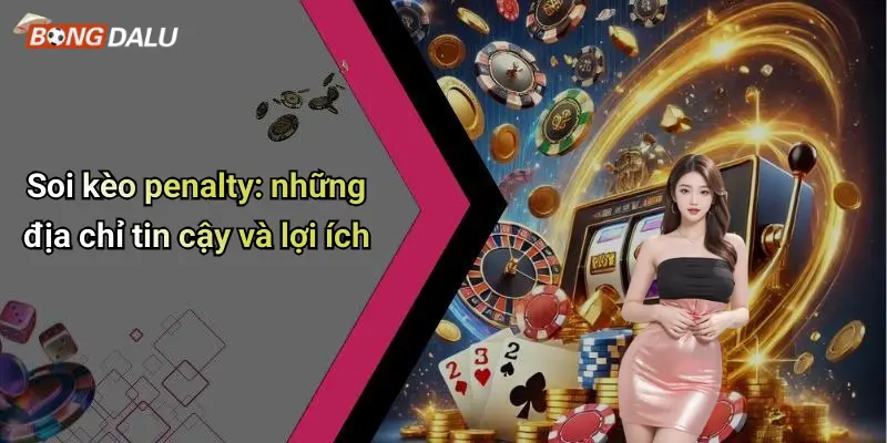 Soi kèo penalty: những địa chỉ tin cậy và lợi ích