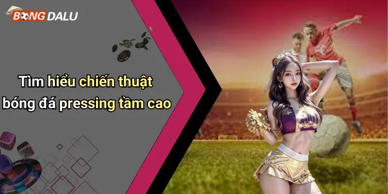 Tìm hiểu chiến thuật bóng đá pressing tầm cao
