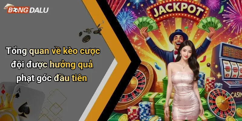 Tổng quan về kèo cược đội được hưởng quả phạt góc đầu tiên