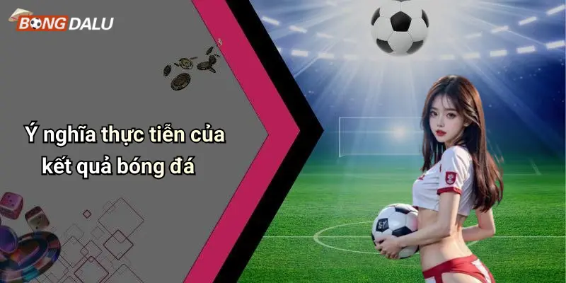 Ý nghĩa thực tiễn của kết quả bóng đá