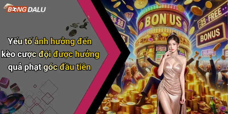 Yếu tố ảnh hưởng đến kèo cược đội được hưởng quả phạt góc đầu tiên
