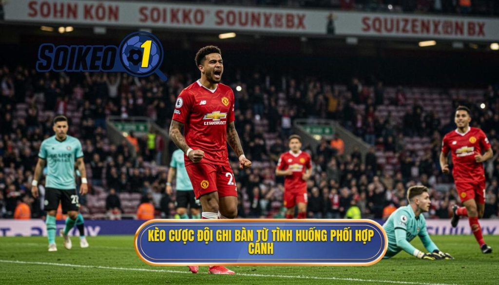 Kèo cược đội ghi bàn từ tình huống phối hợp cánh