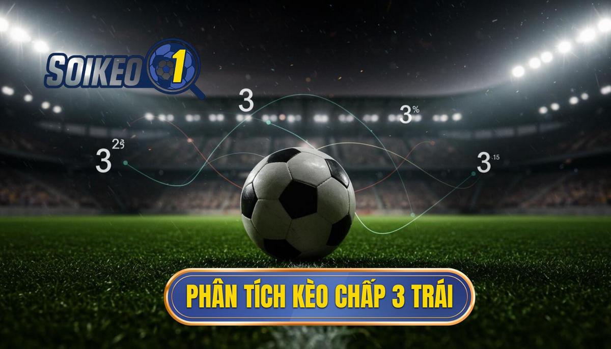 Phân Tích Bản Chất Kèo Chấp 3 Trái (Kèo 3 Hòa)