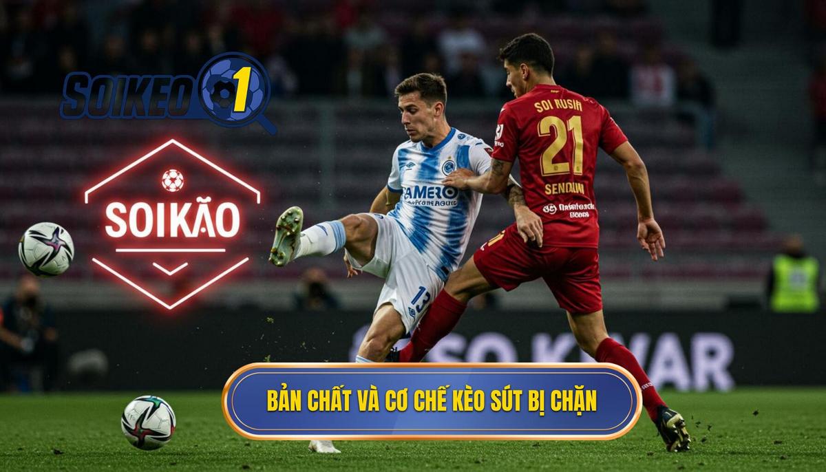 Phân tích Bản chất và Cơ chế hoạt động của Kèo Sút Bóng Bị Chặn