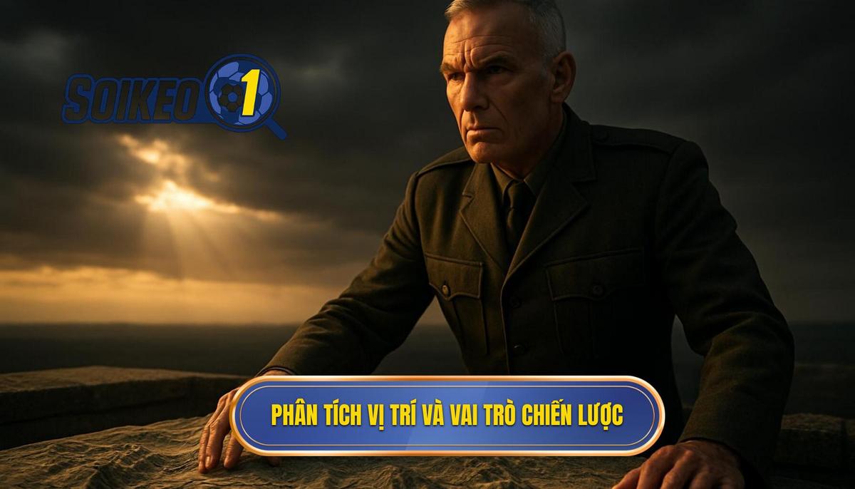 Phân tích vị trí then chốt và vai trò chiến lược