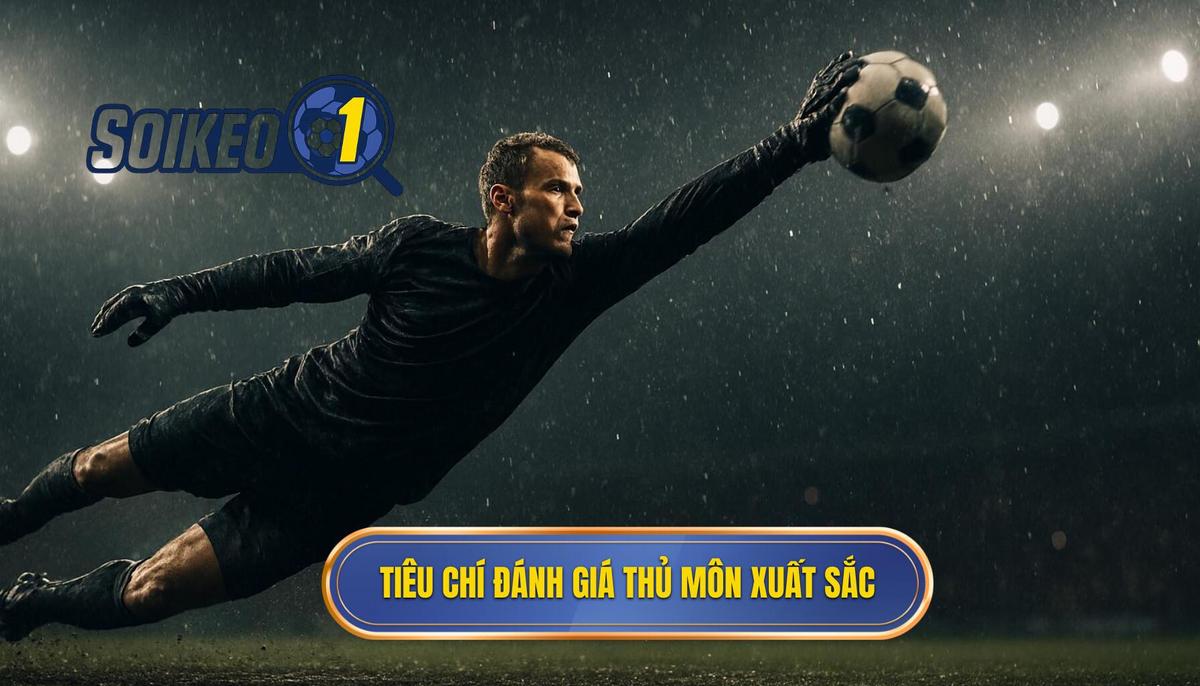Tiêu Chí Đánh Giá Thủ Môn Đẳng Cấp Thế Giới
