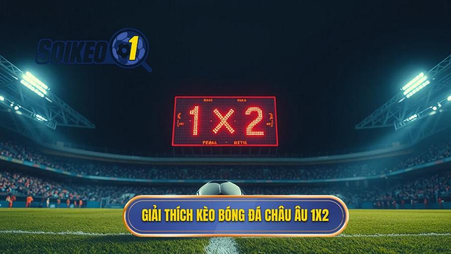 Giải thích kèo bóng đá châu Âu 1x2