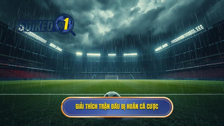 1. Giải thích trận đấu bị hoãn cá cược
