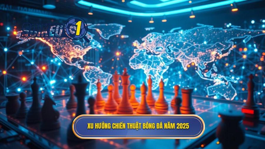 Xu hướng chiến thuật bóng đá năm 2025