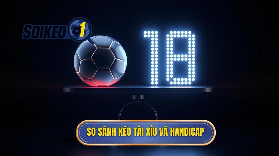 2. So sánh kèo Tài Xỉu và Handicap