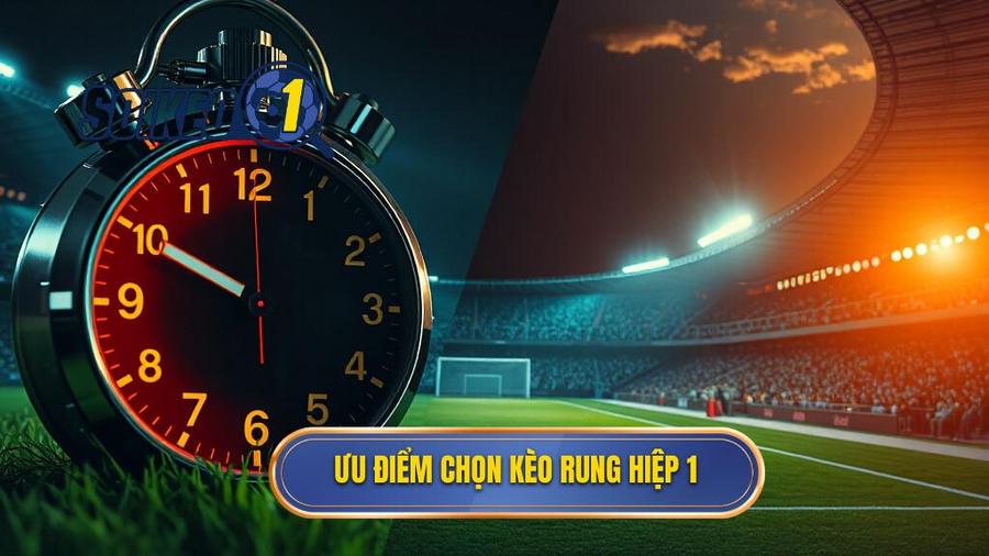 Ưu điểm chọn kèo rung hiệp 1