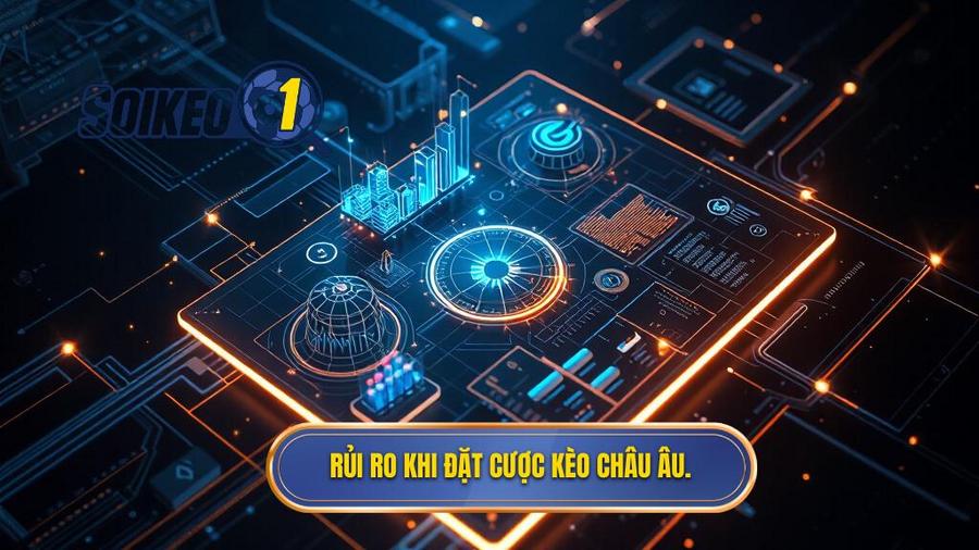 Rủi ro khi đặt cược kèo Châu Âu