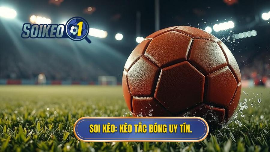 SOI KÈO_ Kèo tắc bóng uy tín
